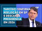 Tarcísio descarta Presidência e anuncia reeleição em SP: 