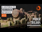 A história da ferrovia no Brasil e a escolha pelo asfalto – Poder nos Trilhos #03