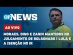 AO VIVO: Moraes, Dino e Zanin mantidos no julgamento de Bolsonaro; Lula e a isenção no IR | OP News