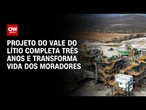 Projeto do Vale do Lítio completa três anos e transforma vida dos moradores | CNN PRIME TIME