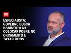 Especialista: Governo busca narrativa de colocar pobre no orçamento e taxar ricos | WW ESPECIAL