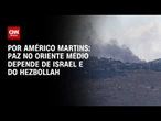 Análise: Paz no Oriente Médio depende de Israel e do Hezbollah | HORA H