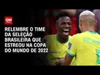 Copa do Mundo: Brasil estreou contra Sérvia em 2022; relembre escalação | ARQUIVO CNN