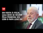 Lula chega à Itália para evento da ONU e primeira reunião com o papa | AGORA CNN