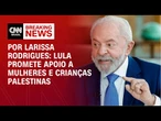 Lula promete apoio a mulheres e crianças palestinas | LIVE CNN