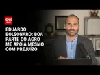 “Boa parte do agro me apoia mesmo com o prejuízo”, diz Eduardo Bolsonaro à CNN | CNN ARENA