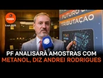 PF analisará todas as amostras com metanol, diz Andrei Rodrigues
