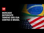 Mercado repercute tarifas dos EUA contra o Brasil | CNN MERCADO