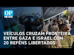 Carros atravessam fronteira entre Gaza e Israel levando os 20 reféns libertados pelo Hamas | OP News