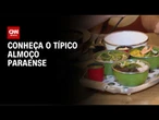 Conheça os pratos típicos de um almoço do Pará | LIVE CNN