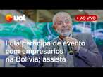 Lula discute comércio, energia e transporte em evento com empresários na Bolívia; assista ao vivo