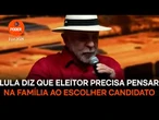 Lula diz que eleitor precisa pensar na família ao escolher candidato
