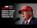 Donald Trump disputa Casa Branca pela terceira vez | CNN 360º