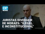 Juristas criticam decisão de Moraes que retirou deputados do PL da Praça dos Três Poderes | OP News