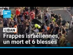 Frappes israéliennes au Liban : une personne tuée et six blessées • FRANCE 24