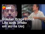 Glauber Braga critica Lira após ser preso em protesto na Uerj: 'Autoritário controlando Orçamento'