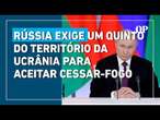 Para aceitar cessar-fogo, Rússia exigeanexar um quinto da Ucrânia