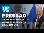 Trump pressiona Putin a buscar acordo para encerrar conflito com a Ucrânia l O POVO News