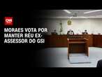 Moraes vota para manter ex-assessor do GSI como réu por incitar o golpe | CNN 360°