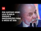 Lula planeja viagens e inaugurações para o início de 2026 | BASTIDORES CNN