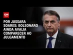 Bolsonaro ainda avalia comparecer ao julgamento | CNN PRIME TIME
