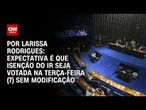 Análise: Expectativa é que isenção do IR seja votada na terça-feira (7) sem modificação | BASTIDORES