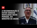 Padilha à CNN: A recomendação é evitar bebidas destiladas neste período | CNN 360º