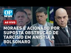AO VIVO: Moraes é acionado para apurar se Tarcísio tenta obstruir Justiça com anistia a Bolsonaro