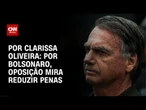 Por Bolsonaro, oposição mira reduzir penas | BASTIDORES CNN