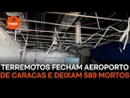 Terremotos fecham aeroporto de Caracas e deixam 589 mortos