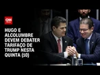 Hugo Motta e Davi Alcolumbre devem debater tarifaço de Trump nesta quinta (10) | CNN 360º