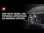 CNN Talks debate o potencial do Brasil em minerais críticos | LIVE CNN