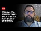 Temperaturas em 2025 estão mais dentro do normal, diz especialista | CNN PRIME TIME