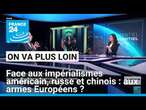 Face aux impérialismes américain, russe et chinois : aux armes Européens ? • FRANCE 24