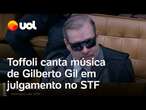 Toffoli canta trecho da música 'Pela Internet', de Gilberto Gil, em julgamento sobre redes sociais