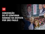 PT oficializa candidatura de Fernando Haddad ao governo de São Paulo | BOLETIM CNN