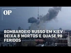 Maior ofensiva russa em meses atinge Kiev e deixa 8 mortos e 88 feridos