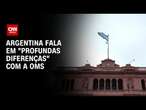 Argentina fala em “profundas diferenças” com a OMS | CNN 360°