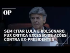 Fux critica excesso de ações judiciais contra ex presidentes, mas evita citar Lula e Bolsonaro