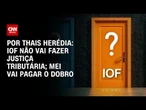 Análise: IOF não vai fazer justiça tributária; MEI vai pagar o dobro | WW