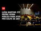 Luísa Martins: STF proíbe verba pública para atos pró-golpe de 1964 | BASTIDORES CNN