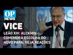 Leão XIV: Alckmin comemora escolha do novo papa; veja reações de políticos l O POVO News