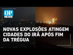 Novas explosões atingem duas cidades do Irã após fim de trégua | O POVO NEWS