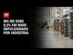 "Prévia do PIB" do BC sobe 0,1% em maio | Live CNN