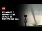 Tornados e tempestades deixam ao menos 28 mortos e casas destruídas nos EUA | LIVE CNN