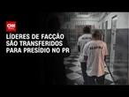 Comando Vermelho: Líderes de facção são transferidos para presídio no PR | BOLETIM CNN