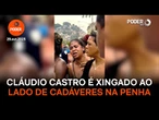 Cláudio Castro é xingado ao lado de cadáveres na Penha