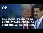Após destróieres, marinha dos EUA envia 'esquadrão anfíbio' para costa da Venezuela, diz agência