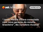 Jards Macalé estava conectado com nova geração da música brasileira, diz Roberta Martinelli