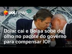 Dólar cai e Bolsa sobe à espera do anúncio do governo Lula de um pacote para compensar alta do IOF